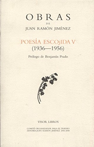 Jiménez, Juan Ramón / Benjamín Prado. Poesía escojida V (1936-1956). Visor libros, S.L., 2007.