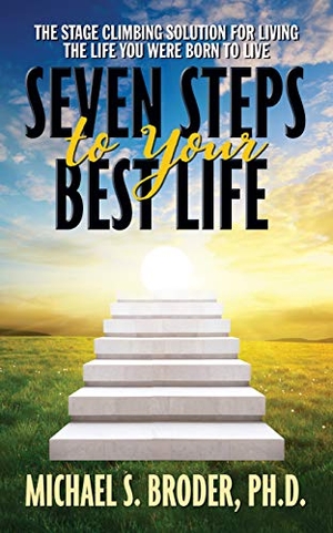 Broder, Michael S. Seven Steps to Your Best Life: The Stage Climbing Solution for Living the Life You Were Born to Live - The Stage Climbing Solution for Living the Life You Were Born to Live. G&D Media, 2019.