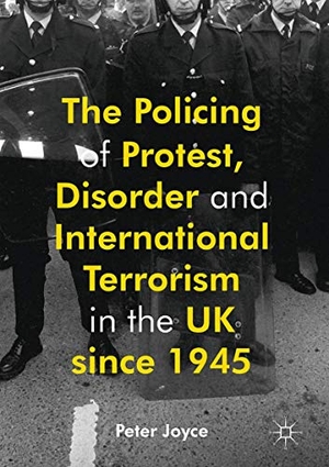 Joyce, Peter. The Policing of Protest, Disorder and International Terrorism in the UK since 1945. Palgrave Macmillan UK, 2017.