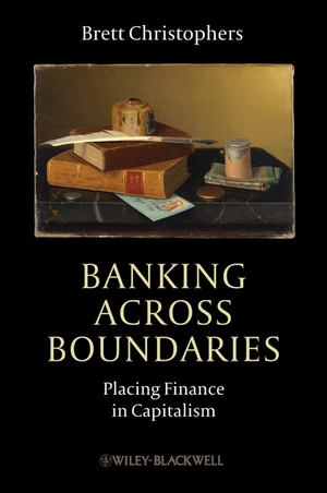 Christophers, Brett. Banking Across Boundaries - Placing Finance in Capitalism. Wiley, 2013.