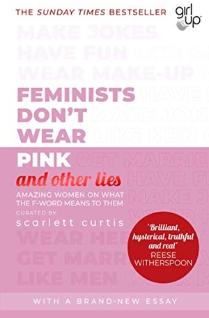 Curtis, Scarlett. Feminists Don't Wear Pink (and other lies) - Amazing women on what the F-word means to them. Penguin Books Ltd (UK), 2020.