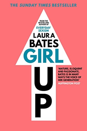 Bates, Laura. Girl Up. Simon & Schuster UK Ltd, 2016.