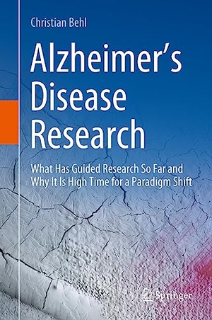 Behl, Christian. Alzheimer¿s Disease Research - What Has Guided Research So Far and Why It Is High Time for a Paradigm Shift. Springer International Publishing, 2023.