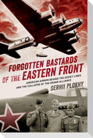 Forgotten Bastards of the Eastern Front: American Airmen Behind the Soviet Lines and the Collapse of the Grand Alliance