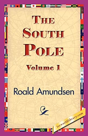 Amundsen, Roald. The South Pole, Volume 1. 1st World Library - Literary Society, 2007.