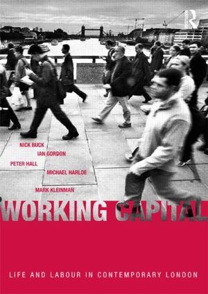 Buck, Nick / Gordon, Ian et al. Working Capital - Life and Labour in Contemporary London. Taylor & Francis, 2002.