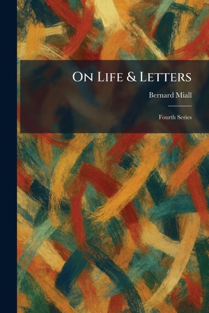 Miall, Bernard. On Life & Letters - Fourth Series. British Library, Historical Print Editions, 2026.
