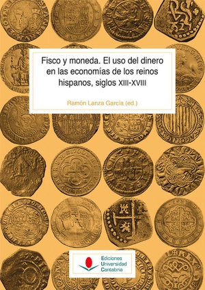 García Guerra, Elena María / Andrés Ucendo, José Ignacio . . . [et al. et al. Fisco y moneda : el uso del dinero en las economías de los reinos hispanos, siglos XIII-XVIII.  Universidad de Cantabria, 2020.