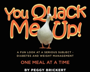 Brickert, Peggy. You Quack Me Up! A Fun Look at a Serious Subject - Diabetes and Weight Management, One Meal at a Time. Peggy J Brickert, 2020.
