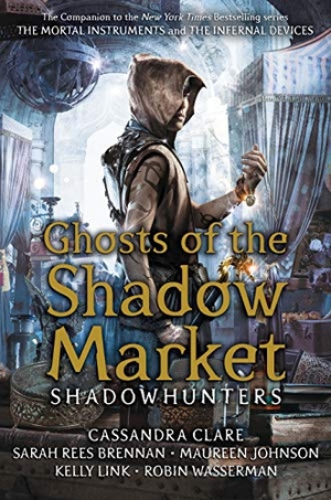Clare, Cassandra / Brennan, Sarah Rees et al. Ghosts of the Shadow Market. , 2019.