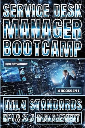 Botwright, Rob. Service Desk Manager Bootcamp - ITIL 4 Standards, KPI & SLA Management. Pastor Publishing Ltd, 2024.