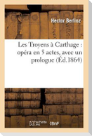 Les Troyens À Carthage: Opéra En 5 Actes, Avec Un Prologue