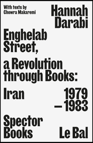 Darabi, Hannah. Enghelab Street - A Revolution through Books: Iran 1979-1983. Spectormag GbR, 2019.