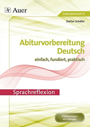 Schäfer, Stefan. Sprachreflexion - Abiturvorbereitung Deutsch einfach, fundiert, effektiv (11. bis 13. Klasse). Auer Verlag i.d.AAP LW, 2014.