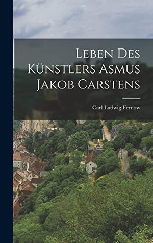 Fernow, Carl Ludwig. Leben des Künstlers Asmus Jakob Carstens. LEGARE STREET PR, 2022.