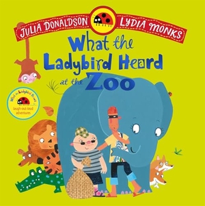 Donaldson, Julia. What the Ladybird Heard at the Zoo - A brilliantly funny animal adventure. Macmillan Publishers Int Ltd - MDL, 2025.