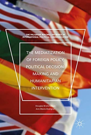 Ekengren, Ann-Marie / Douglas Brommesson. The Mediatization of Foreign Policy, Political Decision-Making and Humanitarian Intervention. Palgrave Macmillan US, 2017.