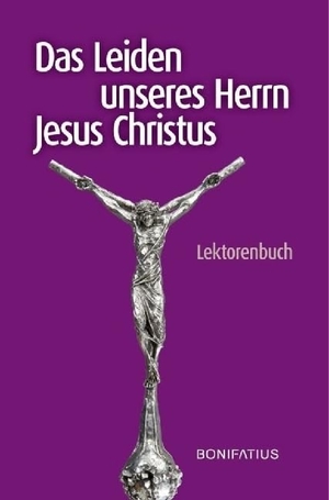 Das Leiden unseres Herrn Jesus Christus - Lektorenbuch. Bonifatius GmbH, 2017.