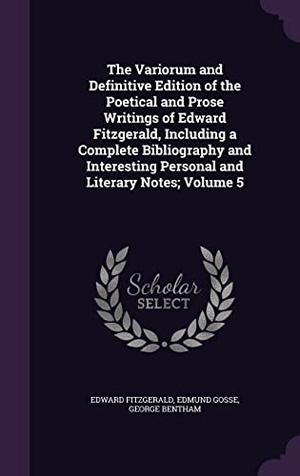 Fitzgerald, Edward / Gosse, Edmund et al. The Variorum and Definitive Edition of the Poetical and Prose Writings of Edward Fitzgerald, Including a Complete Bibliography and Interesting Persona. Touchladybirdlucky Studios, 2016.