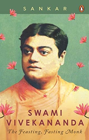 Sankar. Swami Vivekananda - The Feasting, Fasting Monk. Penguin Random House India Pvt. Ltd, 2022.