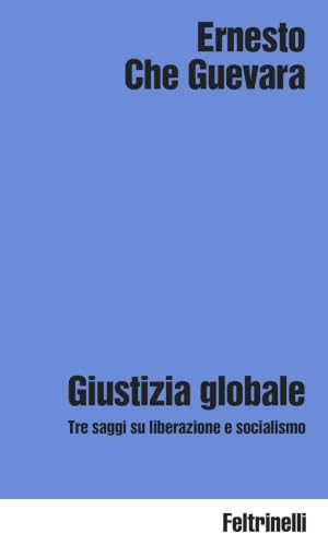 Guevara, Ernesto Che. Giustizia globale. Feltrinelli, 2026.
