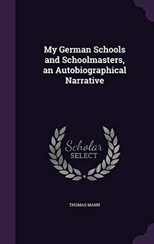 Mann, Thomas. My German Schools and Schoolmasters, an Autobiographical Narrative. Touchladybirdlucky Studios, 2015.