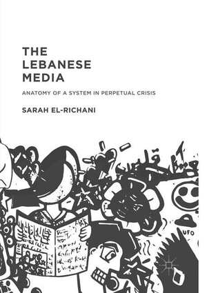 El-Richani, Sarah. The Lebanese Media - Anatomy of a System in Perpetual Crisis. Palgrave Macmillan US, 2018.