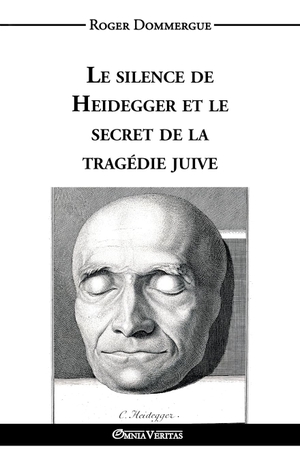 Dommergue, Roger. Le silence de Heidegger et le secret de la tragédie juive. Omnia Veritas Ltd, 2016.