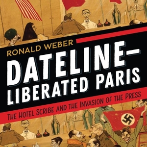 Weber, Ronald. Dateline--Liberated Paris: The Hotel Scribe and the Invasion of the Press. Rowman & Littlefield Publishers, 2019.