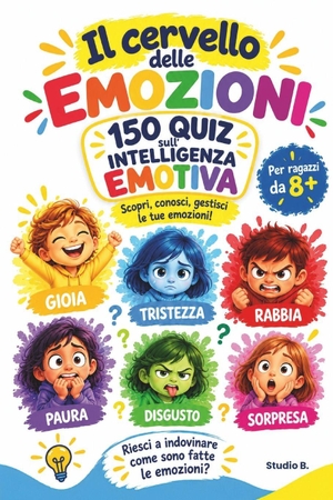 Studio B. Il Cervello delle Emozioni - 150 quiz sull'intelligenza emotiva per bambini e ragazzi dagli 8 anni. Scopri, riconosci e gestisci le emozioni con spiegazioni semplici. Amazon Digital Services LLC - Kdp, 2026.