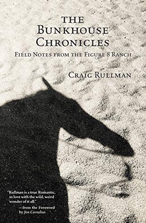 Rullman, Craig. The Bunkhouse Chronicles - Field Notes from the Figure 8 Ranch. Smoke Creek Press, 2019.