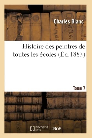 Blanc, Charles / Chaumelin, Marius et al. Histoire des peintres de toutes les écoles. Tome 7. Hachette Livre, 2020.