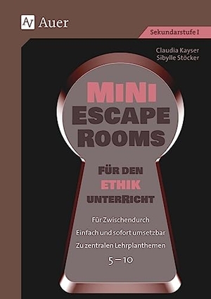 Kayser, Claudia / Sibylle Stöcker. Mini-Escape Rooms für den Ethikunterricht - Für Zwischendurch. Einfach und sofort umsetzbar. Zu zentralen Lehrplanthemen. 5-10 (5. bis 10. Klasse). Auer Verlag i.d.AAP LW, 2023.