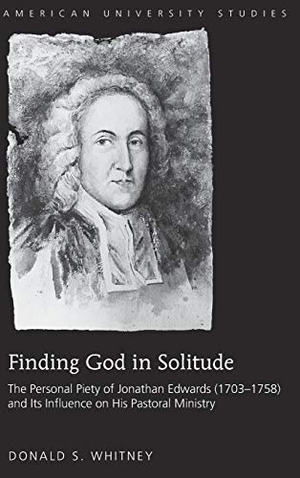 Whitney, Donald S.. Finding God in Solitude - The Personal Piety of Jonathan Edwards (1703-1758) and Its Influence on His Pastoral Ministry. Peter Lang, 2014.