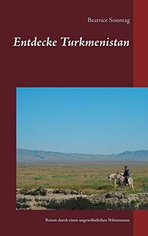 Sonntag, Beatrice. Entdecke Turkmenistan - Reiseführer durch einen ungewöhnlichen Wüstenstaat. Books on Demand, 2019.