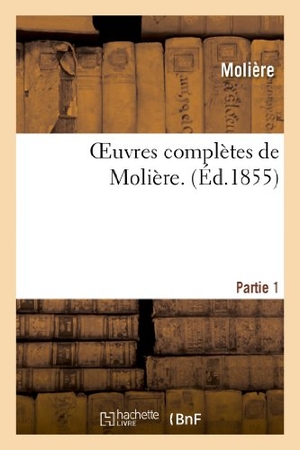 Molière. Oeuvres Complètes de Molière. Partie 1. Hachette Livre, 2013.