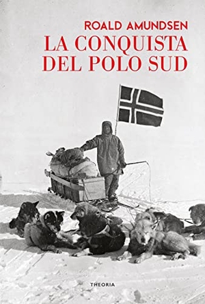 Amundsen, Roald. La conquista del Polo Sud. , 2022.