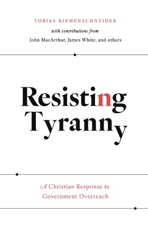 Riemenschneider, Tobias / John Macarthur. Resisting Tyranny - A Christian Response to Government Overreach. Ezra Press, 2023.