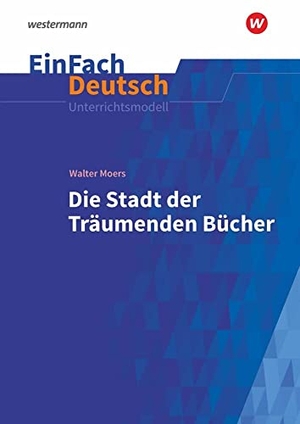 Moers, Walter. Die Stadt der träumenden Bücher: Gymnasiale Oberstufe. EinFach Deutsch Unterrichtsmodelle. Schoeningh Verlag, 2020.