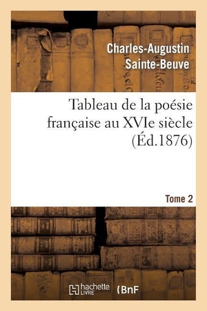 Sainte-Beuve, Charles-Augustin. Tableau de la Poésie Française Au Xvie Siècle.Tome 2. Hachette Livre, 2013.