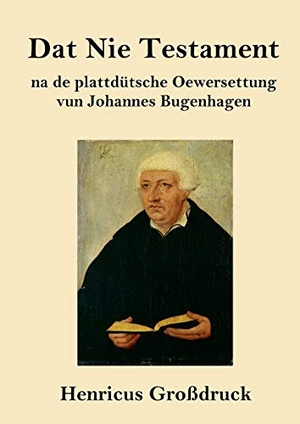 Bugenhagen, Johannes. Dat Nie Testament (Großdruck) - na de plattdütsche Oewersettung. Henricus, 2021.