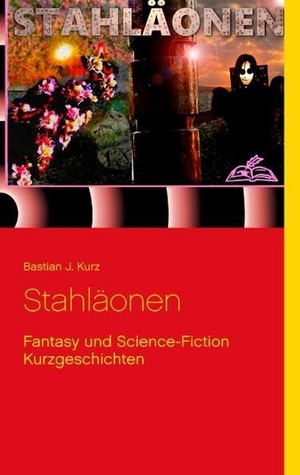 Kurz, Bastian J.. Stahläonen - Fantasy und Science-Fiction Kurzgeschichten. TWENTYSIX EPIC, 2019.