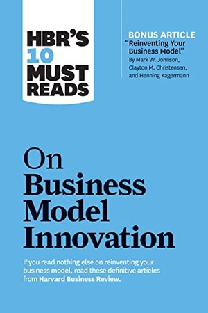 Review, Harvard Business / Christensen, Clayton M. et al. HBR's 10 Must Reads on Business Model Innovation (with featured article "Reinventing Your Business Model" by Mark W. Johnson, Clayton M. Christensen, and Henning Kagermann). Harvard Business Review Press, 2019.