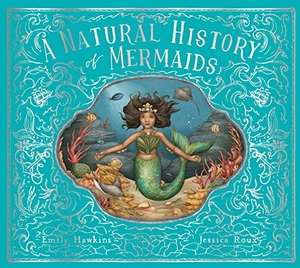 Hawkins, Emily. A Natural History of Mermaids. Quarto Publishing PLC, 2022.