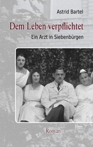 Bartel, Astrid. Dem Leben verpflichtet - Ein Arzt in Siebenbürgen. Roman. Books on Demand, 2012.