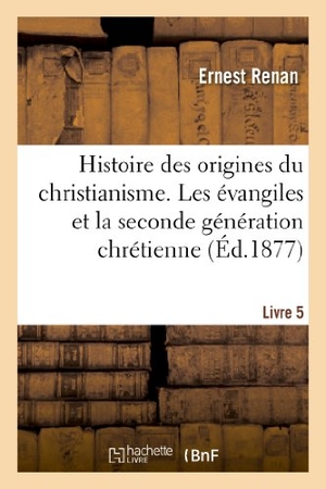 Renan, Ernest. Histoire des origines du christianisme. Livre 5, Les évangiles et la seconde génération chrétienne. Hachette Livre, 2022.
