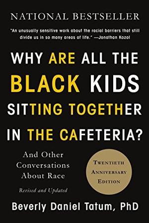 Tatum, Beverly Daniel. Why Are All the Black Kids Sitting Together in the Cafeteria? - And Other Conversations about Race. Hachette Book Group, 2017.