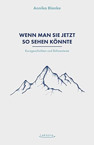 Blanke, Annika. Wenn man sie jetzt so sehen könnte - Kurzgeschichten und Bühnentexte. Lektora GmbH, 2023.