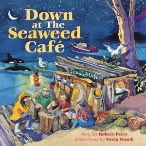 Perry, Robert. Down at the Seaweed Cafe. Harbour Publishing, 2002.