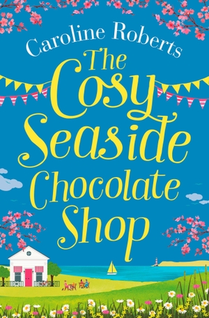 Roberts, Caroline. The Cosy Seaside Chocolate Shop. HarperCollins Publishers, 2018.